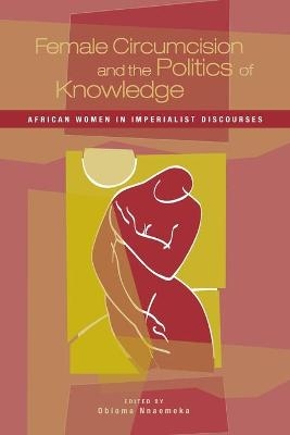 Female Circumcision and the Politics of Knowledge - Obioma Nnaemeka
