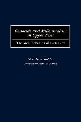 Genocide and Millennialism in Upper Peru - Nicholas Robins