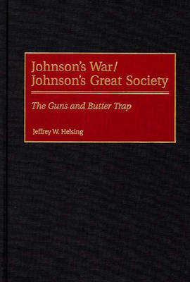 Johnson's War/Johnson's Great Society - Jeffrey W. Helsing