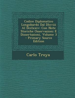 Codice Diplomatico Longobardo Dal DLXVIII Al DCCLXXIV - Carlo Troya