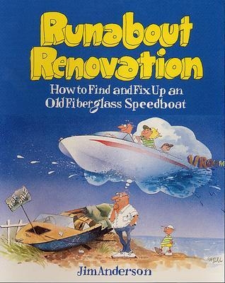 Runabout Renovation: How to Find and Fix Up an Old Fiberglass Speedboat - Jim Anderson