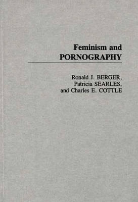 Feminism and Pornography - Ronald J. Berger; Charles E. Cottle; Patricia Searles