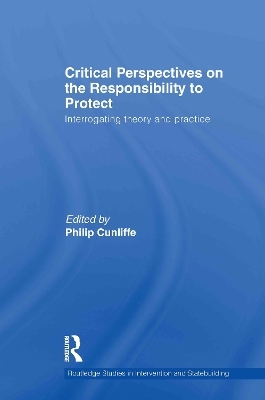 Critical Perspectives on the Responsibility to Protect - Philip Cunliffe
