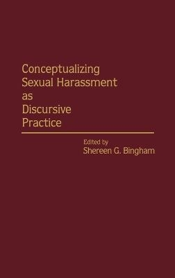 Conceptualizing Sexual Harassment as Discursive Practice - Shereen G. Bingham