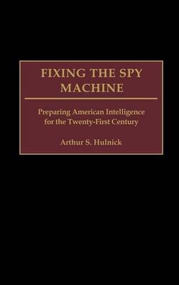 Fixing the Spy Machine - Arthur S. Hulnick