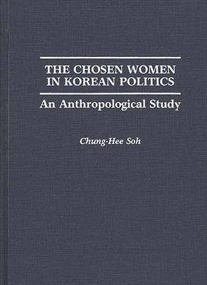 The Chosen Women in Korean Politics - Chunghee S. Soh