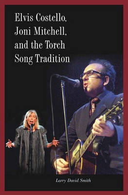 Elvis Costello, Joni Mitchell, and the Torch Song Tradition - Larry David Smith