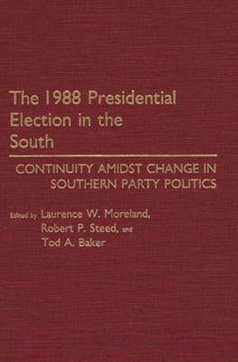 The 1988 Presidential Election in the South - Tod A. Baker; Laurence W. Moreland; Robert P. Steed