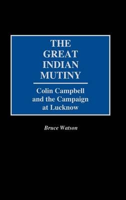 The Great Indian Mutiny - Bruce A. Watson