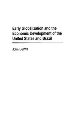 Early Globalization and the Economic Development of the United States and Brazil - John W. DeWitt