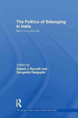 The Politics of Belonging in India - Daniel J. Rycroft; Sangeeta Dasgupta