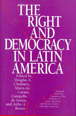 The Right and Democracy in Latin America - Douglas A. Chalmers; Maria do Carmo Campello de Souza; Atilio Boron