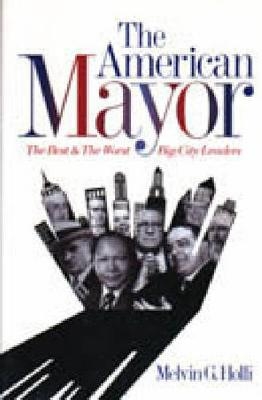 The American Mayor - Melvin G. Holli
