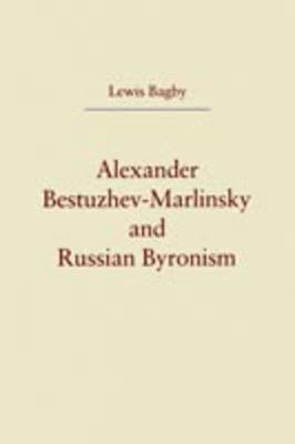 Alexander Bestuzhev-Marlinsky and Russian Byronism - Lewis Bagby