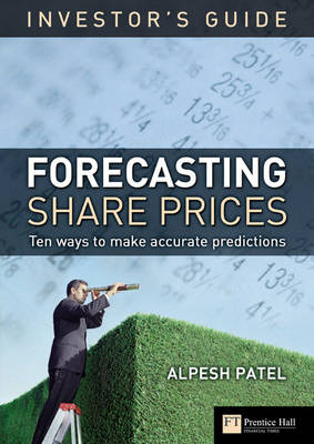 The Investor's Guide to Forecasting Share Prices - Alpesh Patel