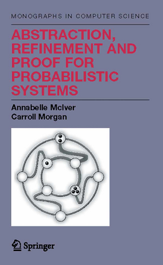 Abstraction, Refinement and Proof for Probabilistic Systems - Annabelle McIver; Charles Carroll Morgan