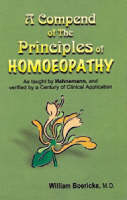 A Compendium of the Principles of Homoeopathy as Taught by Hahnemann and Verified by a Century of Clinical Application - Dr. William Boericke
