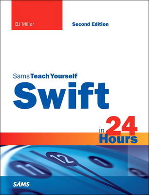 Swift in 24 Hours, Sams Teach Yourself -  BJ Miller