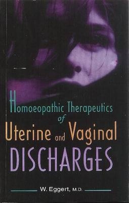 Homeopathic Therapeutics of Uterine & Vaginal Discharges - W Eggert