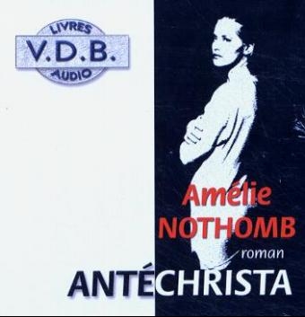 Antechrista, 3 Audio-CDs. Böses Mädchen, 3 Audio-CDs, französische Version - Amélie Nothomb