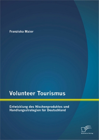 Volunteer Tourismus: Entwicklung des Nischenproduktes und Handlungsstrategien für Deutschland - Franziska Maier