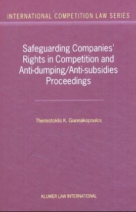 Safeguarding Companies' Rights in Competition and Anti-dumping/anti-subsidies Proceedings - Themistoklis K Giannakopoulos,  Giannakopoulos