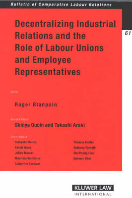 Decentralizing Industrial Relations and the Role of Labour Unions and Employee Representatives - Roger Blanpain