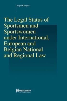 The Legal Status of Sportsmen and Sportswomen under International, European and Belgian National and Regional Law - Roger Blanpain