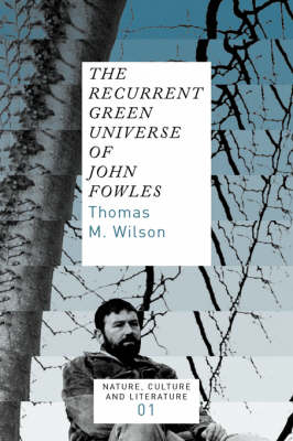 The Recurrent Green Universe of John Fowles - Thomas M. Wilson