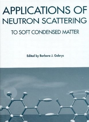 Applications of Neutron Scattering to Soft Condensed Matter - Barbara J Gabrys
