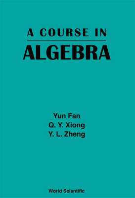 Course In Algebra, A - Yun Fan; Q Y Xiong; Y L Zheng