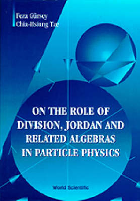 On The Role Of Division, Jordan And Related Algebras In Particle Physics - Feza Gursey; Chia-Hsiung Tze