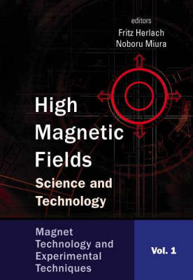 High Magnetic Fields: Science And Technology - Volume 1: Magnet Technology And Experimental Techniques - Fritz Herlach; Noboru Miura