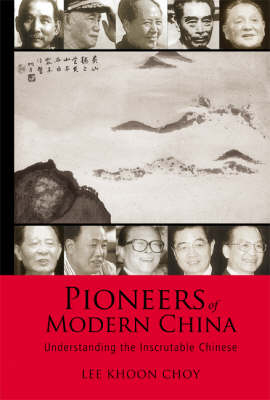 Pioneers Of Modern China: Understanding The Inscrutable Chinese - Khoon Choy Lee