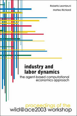 Industry And Labor Dynamics: The Agent-based Computational Economics Approach - Proceedings Of The Wild@ace 2003 Workshop - Matteo Richiardi; Roberto Leombruni