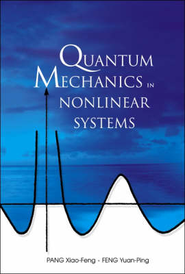 Quantum Mechanics In Nonlinear Systems - Xiao-Feng Pang; Yuan-Ping Feng