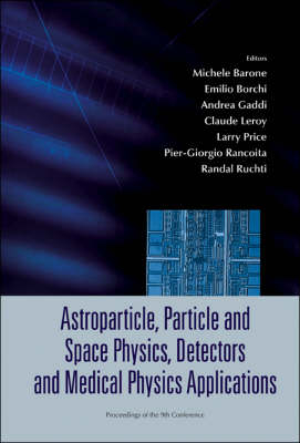 Astroparticle, Particle And Space Physics, Detectors And Medical Physics Applications - Proceedings Of The 9th Conference - Michele Barone; Emilio Borchi; Claude Leroy; Pier-Giorgio Rancoita; Randal C Ruchti
