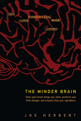 Minder Brain, The: How Your Brain Keeps You Alive, Protects You From Danger, And Ensures That You Reproduce - Joe Herbert