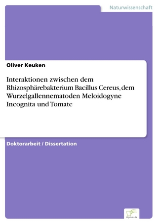 Interaktionen zwischen dem Rhizosphärebakterium Bacillus Cereus, dem Wurzelgallennematoden Meloidogyne Incognita und Tomate - Oliver Keuken