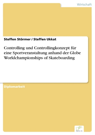Controlling und Controllingkonzept für eine Sportveranstaltung anhand der Globe Worldchampionships of Skateboarding - Steffen Störmer; Steffen Ukkat