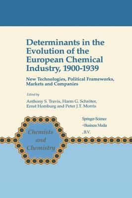 Determinants in the Evolution of the European Chemical Industry, 1900-1939 - Ernst Homburg; Peter J.T. Morris; Harm G. Schroter; Anthony S. Travis