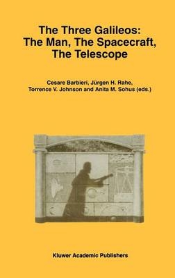 Three Galileos: The Man, The Spacecraft, The Telescope - Cesare Barbieri; Torrence V. Johnson; Jurgen H. Rahe; Anita M. Sohus