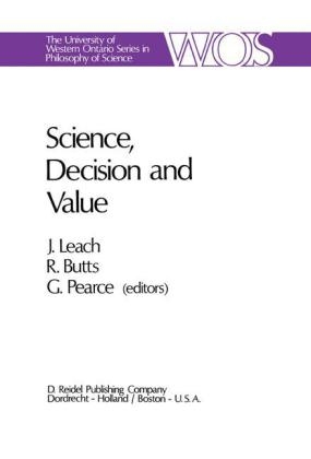 Science, Decision and Value - Robert E. Butts; J.J. Leach; G.A. Pearce