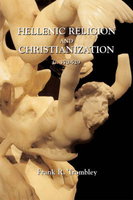 Hellenic Religion and Christianization c. 370-529 (2 vols.) - TROMBLEY