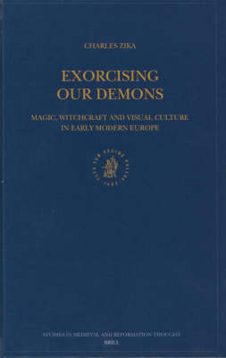 Exorcising our Demons: Magic, Witchcraft and Visual Culture in Early Modern Europe - Charles Zika