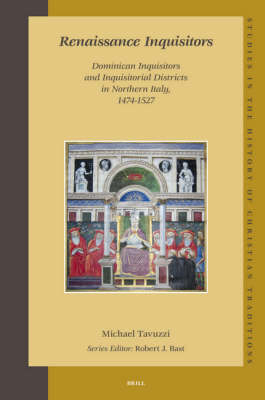 Renaissance Inquisitors: Dominican Inquisitors and Inquisitorial Districts in Northern Italy, 1474-1527 - Michael Tavuzzi
