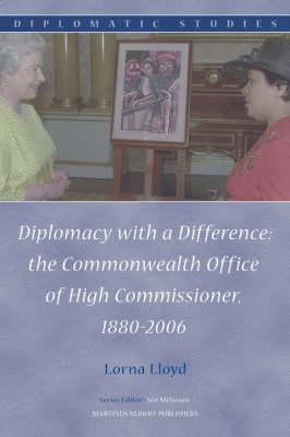 Diplomacy with a Difference: the Commonwealth Office of High Commissioner, 1880-2006 - Lorna Lloyd