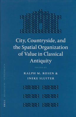 City, Countryside, and the Spatial Organization of Value in Classical Antiquity - Ralph Rosen; Ineke Sluiter