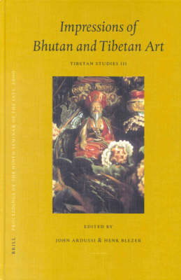 Proceedings of the Ninth Seminar of the IATS, 2000. Volume 3: Impressions of Bhutan and Tibetan Art - John Ardussi; Henk Blezer
