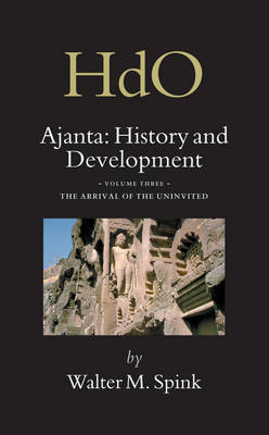 Ajanta: History and Development, Volume 3 The Arrival of the Uninvited - Walter Spink